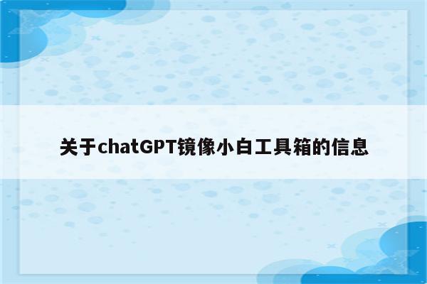 关于chatGPT镜像小白工具箱的信息