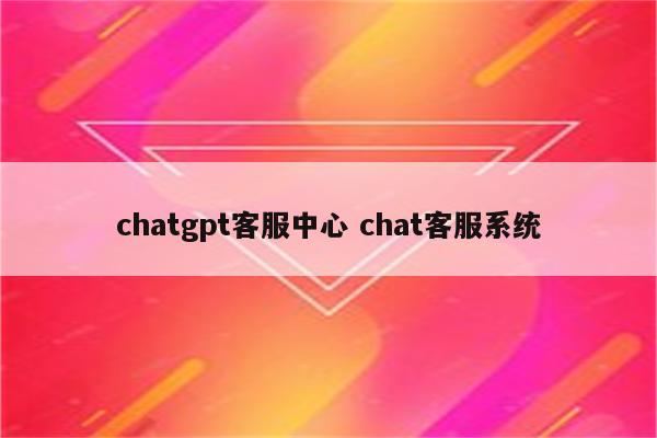 chatgpt客服中心 chat客服系统