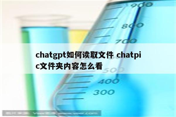 chatgpt如何读取文件 chatpic文件夹内容怎么看