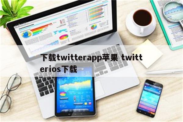 下载twitterapp苹果 twitterios下载