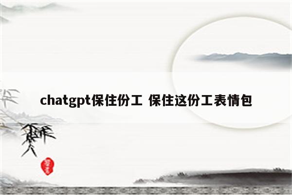 chatgpt保住份工 保住这份工表情包