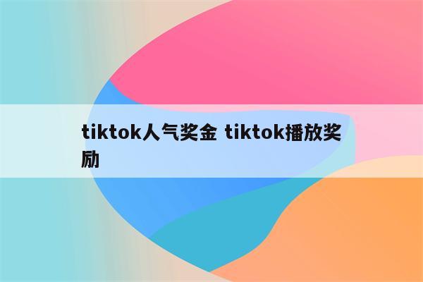 tiktok人气奖金 tiktok播放奖励