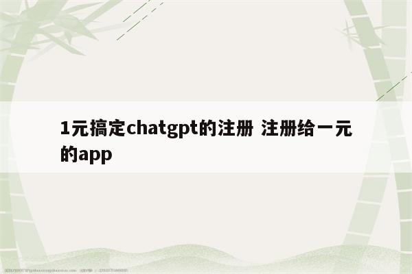 1元搞定chatgpt的注册 注册给一元的app