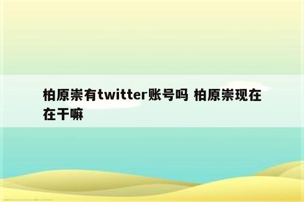 柏原崇有twitter账号吗 柏原崇现在在干嘛