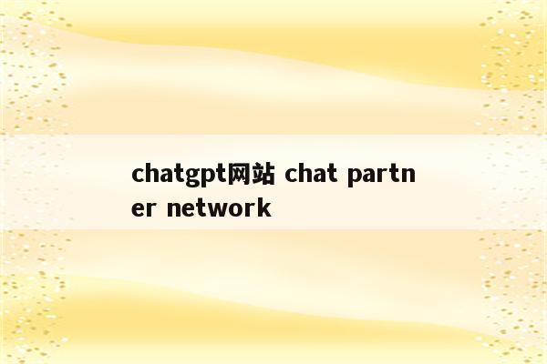 chatgpt网站 chat partner network
