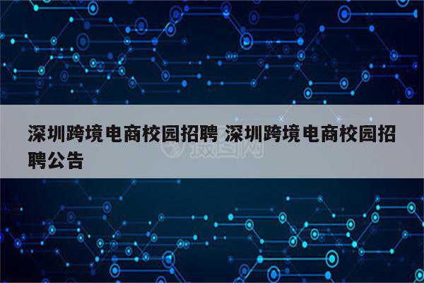 深圳跨境电商校园招聘 深圳跨境电商校园招聘公告