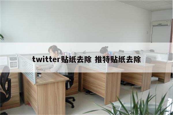 twitter贴纸去除 推特贴纸去除