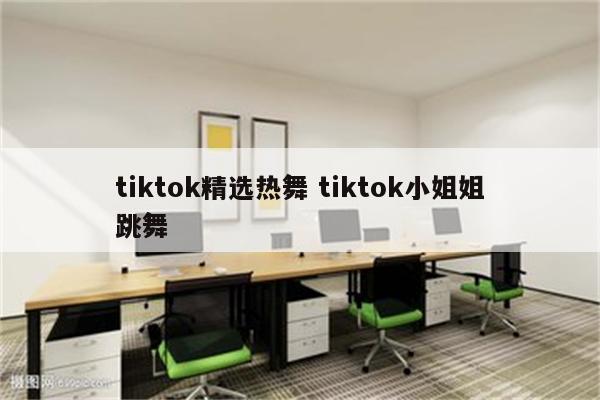tiktok精选热舞 tiktok小姐姐跳舞