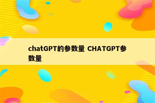 chatGPT的参数量 CHATGPT参数量