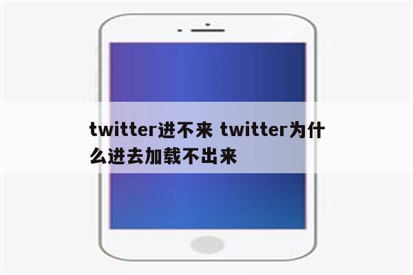 twitter进不来 twitter为什么进去加载不出来