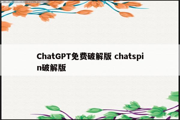 ChatGPT免费破解版 chatspin破解版