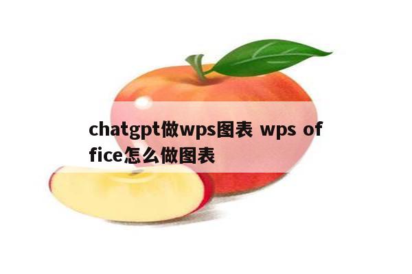 chatgpt做wps图表 wps office怎么做图表