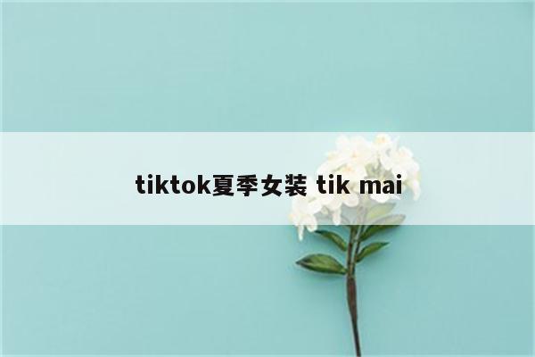 tiktok夏季女装 tik mai