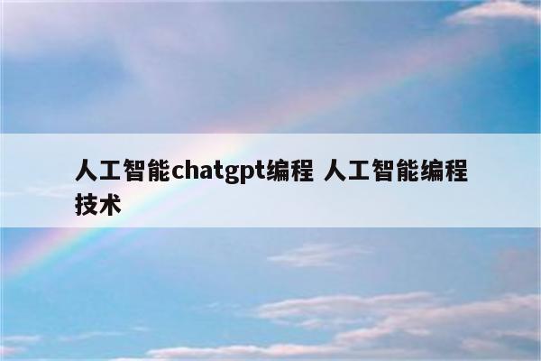 人工智能chatgpt编程 人工智能编程技术
