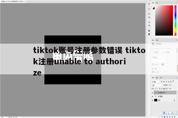 tiktok账号注册参数错误 tiktok注册unable to authorize
