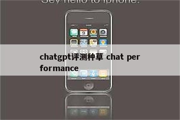 chatgpt评测种草 chat performance