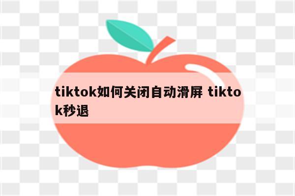 tiktok如何关闭自动滑屏 tiktok秒退