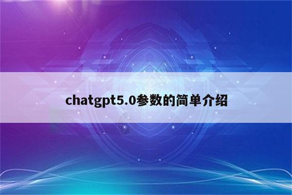 chatgpt5.0参数的简单介绍