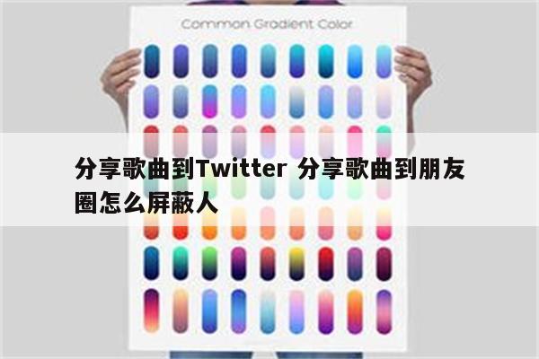 分享歌曲到Twitter 分享歌曲到朋友圈怎么屏蔽人