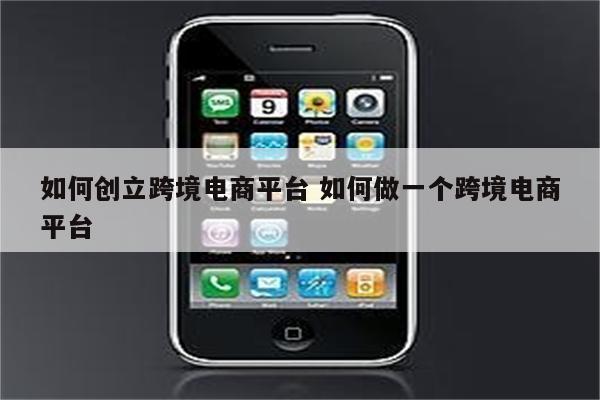如何创立跨境电商平台 如何做一个跨境电商平台