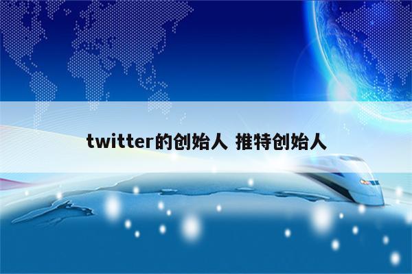 twitter的创始人 推特创始人