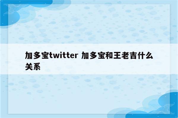 加多宝twitter 加多宝和王老吉什么关系