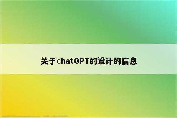 关于chatGPT的设计的信息