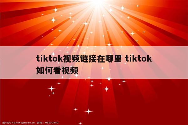 tiktok视频链接在哪里 tiktok如何看视频
