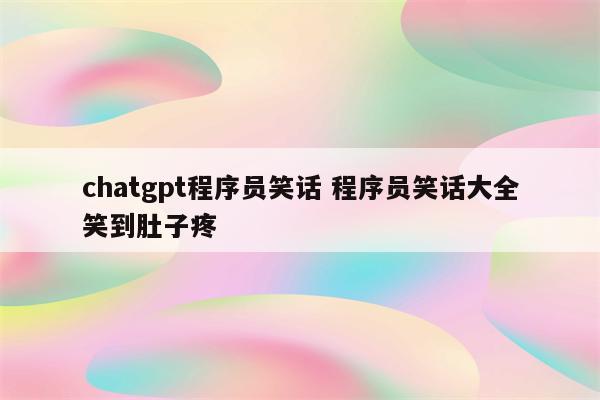 chatgpt程序员笑话 程序员笑话大全笑到肚子疼