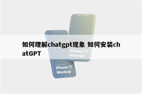 如何理解chatgpt现象 如何安装chatGPT