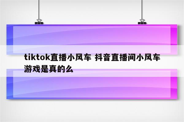 tiktok直播小风车 抖音直播间小风车游戏是真的么