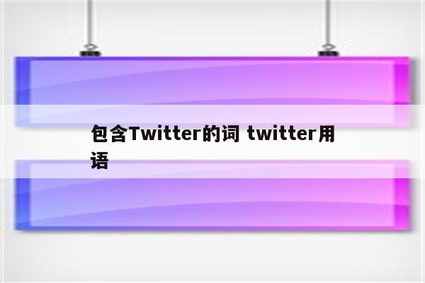 包含Twitter的词 twitter用语
