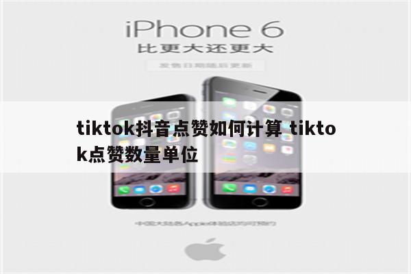 tiktok抖音点赞如何计算 tiktok点赞数量单位