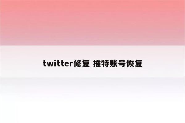 twitter修复 推特账号恢复
