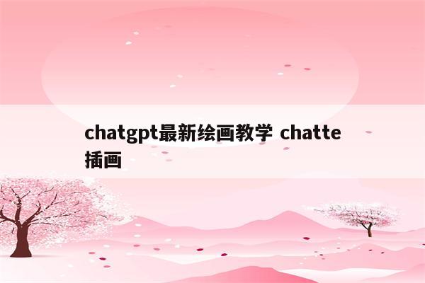chatgpt最新绘画教学 chatte插画