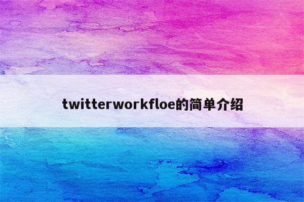 twitterworkfloe的简单介绍