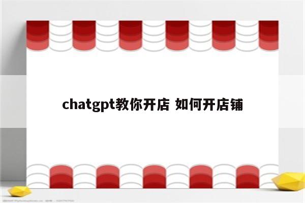 chatgpt教你开店 如何开店铺