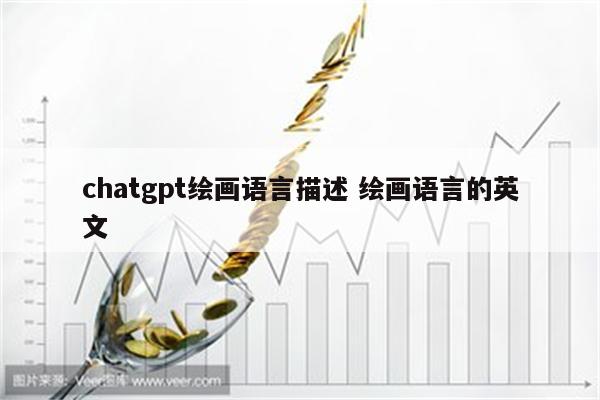 chatgpt绘画语言描述 绘画语言的英文