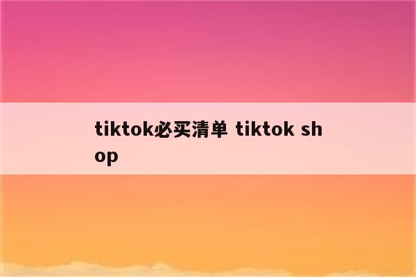 tiktok必买清单 tiktok shop