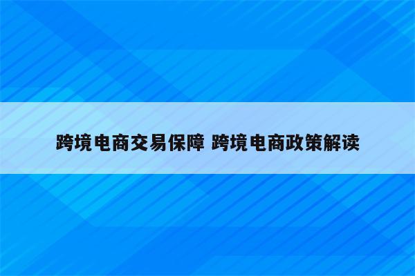 跨境电商交易保障 跨境电商政策解读