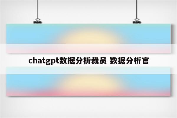 chatgpt数据分析裁员 数据分析官