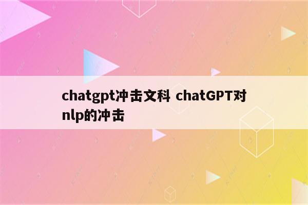 chatgpt冲击文科 chatGPT对nlp的冲击