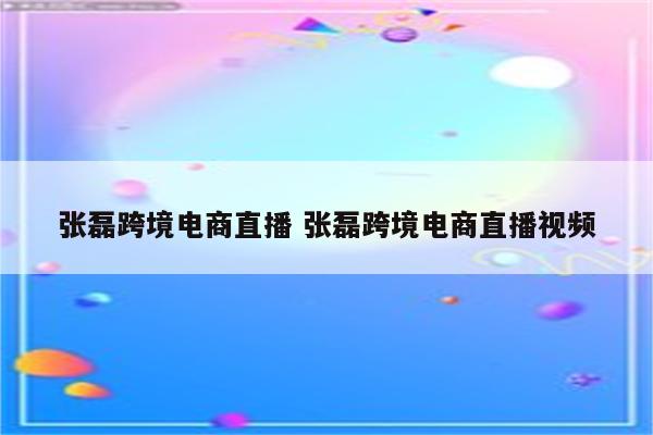 张磊跨境电商直播 张磊跨境电商直播视频