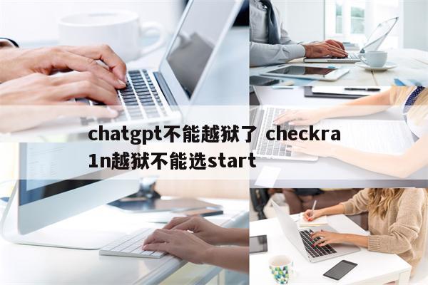chatgpt不能越狱了 checkra1n越狱不能选start