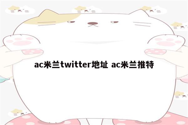 ac米兰twitter地址 ac米兰推特