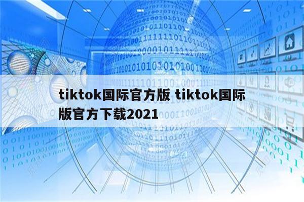 tiktok国际官方版 tiktok国际版官方下载2021