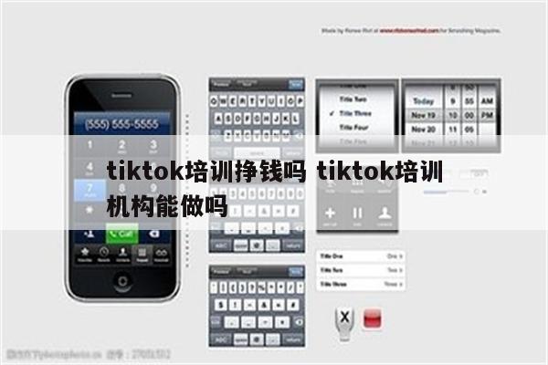 tiktok培训挣钱吗 tiktok培训机构能做吗