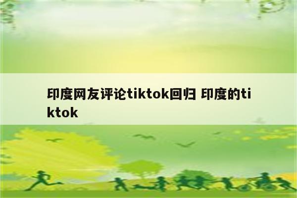 印度网友评论tiktok回归 印度的tiktok