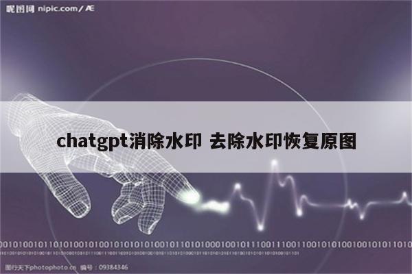 chatgpt消除水印 去除水印恢复原图