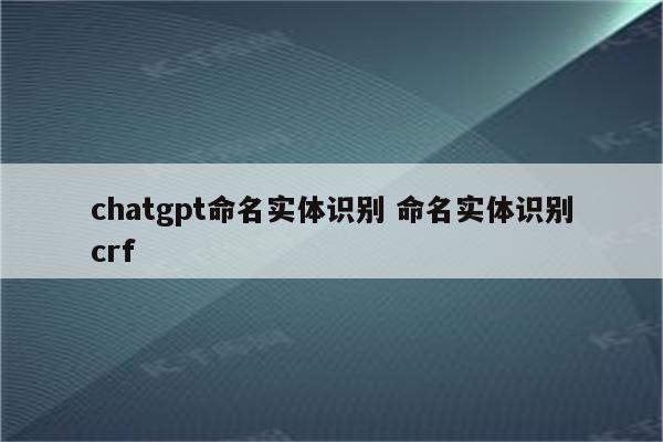 chatgpt命名实体识别 命名实体识别crf